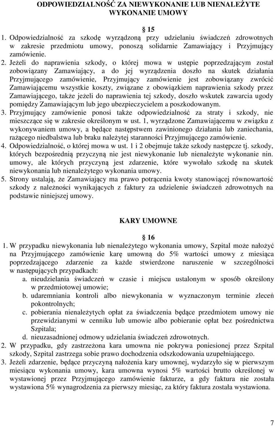 Jeżeli do naprawienia szkody, o której mowa w ustępie poprzedzającym został zobowiązany Zamawiający, a do jej wyrządzenia doszło na skutek działania Przyjmującego zamówienie, Przyjmujący zamówienie