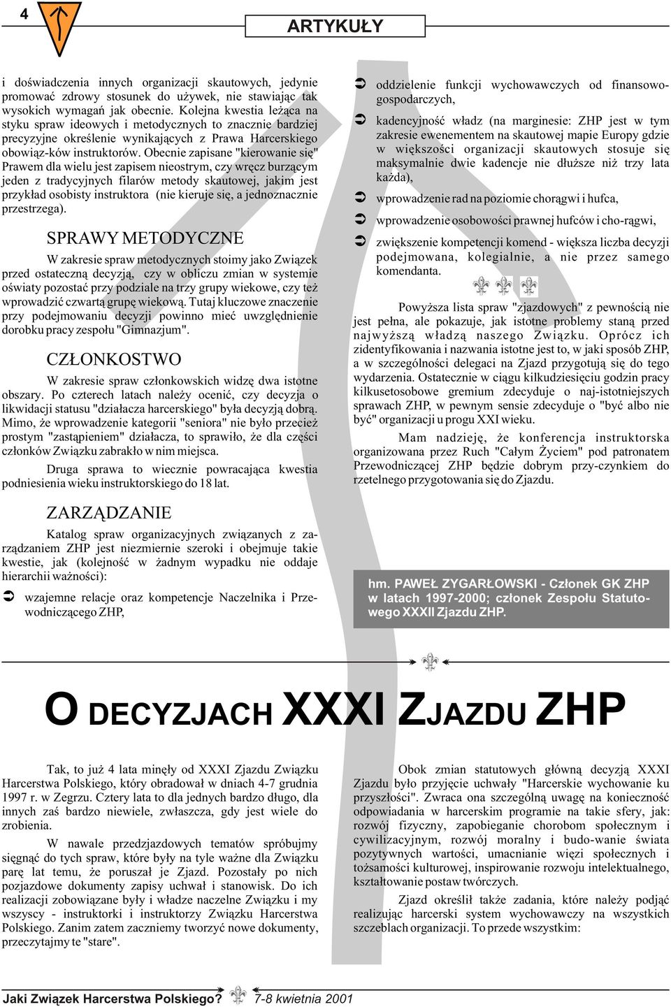 Obecnie zapisane "kierowanie siê" Prawem dla wielu jest zapisem nieostrym, czy wrêcz burz¹cym jeden z tradycyjnych filarów metody skautowej, jakim jest przyk³ad osobisty instruktora (nie kieruje siê,