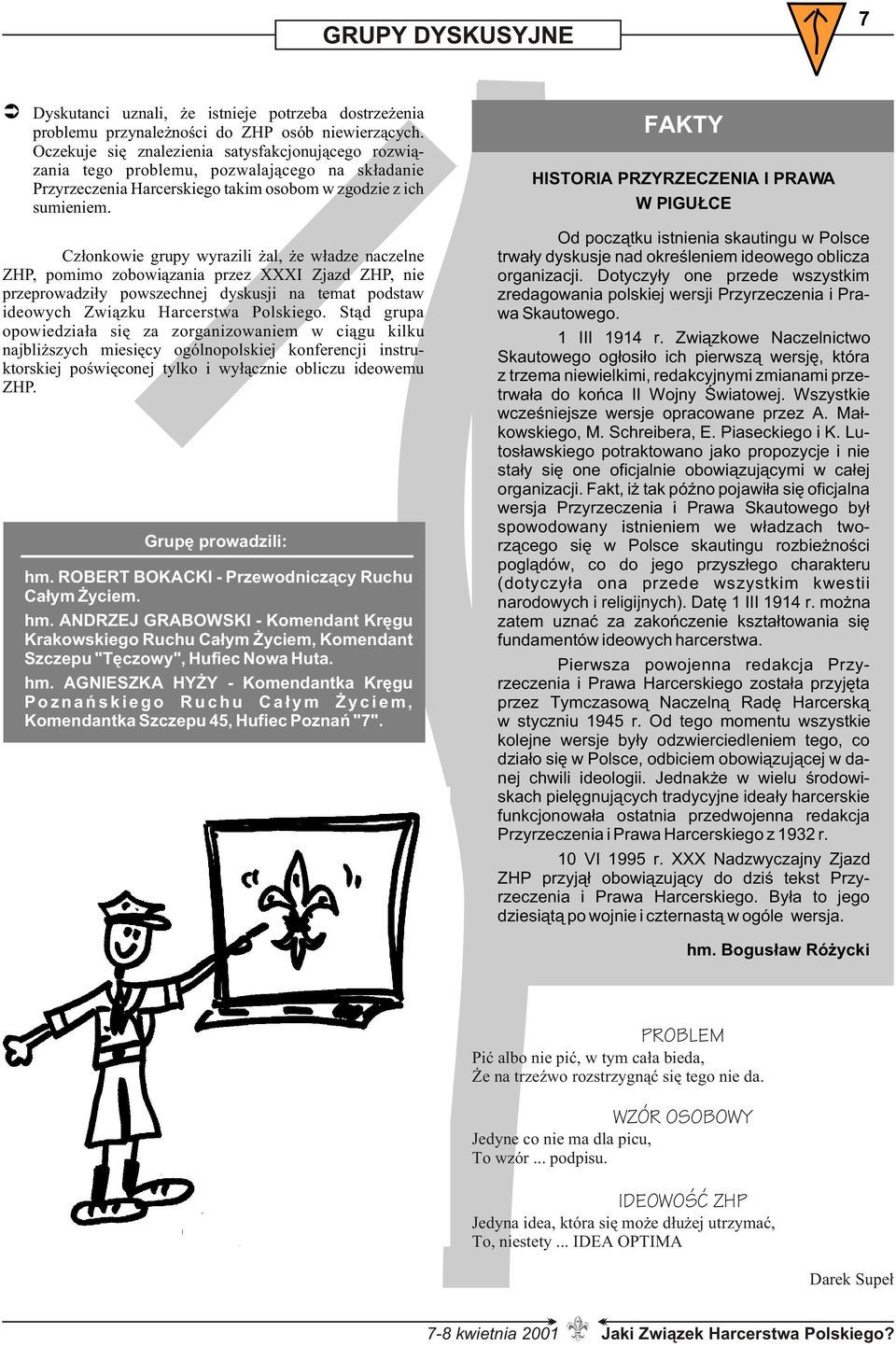 Cz³onkowie grupy wyrazili al, e w³adze naczelne ZHP, pomimo zobowi¹zania przez XXXI Zjazd ZHP, nie przeprowadzi³y powszechnej dyskusji na temat podstaw ideowych Zwi¹zku Harcerstwa Polskiego.