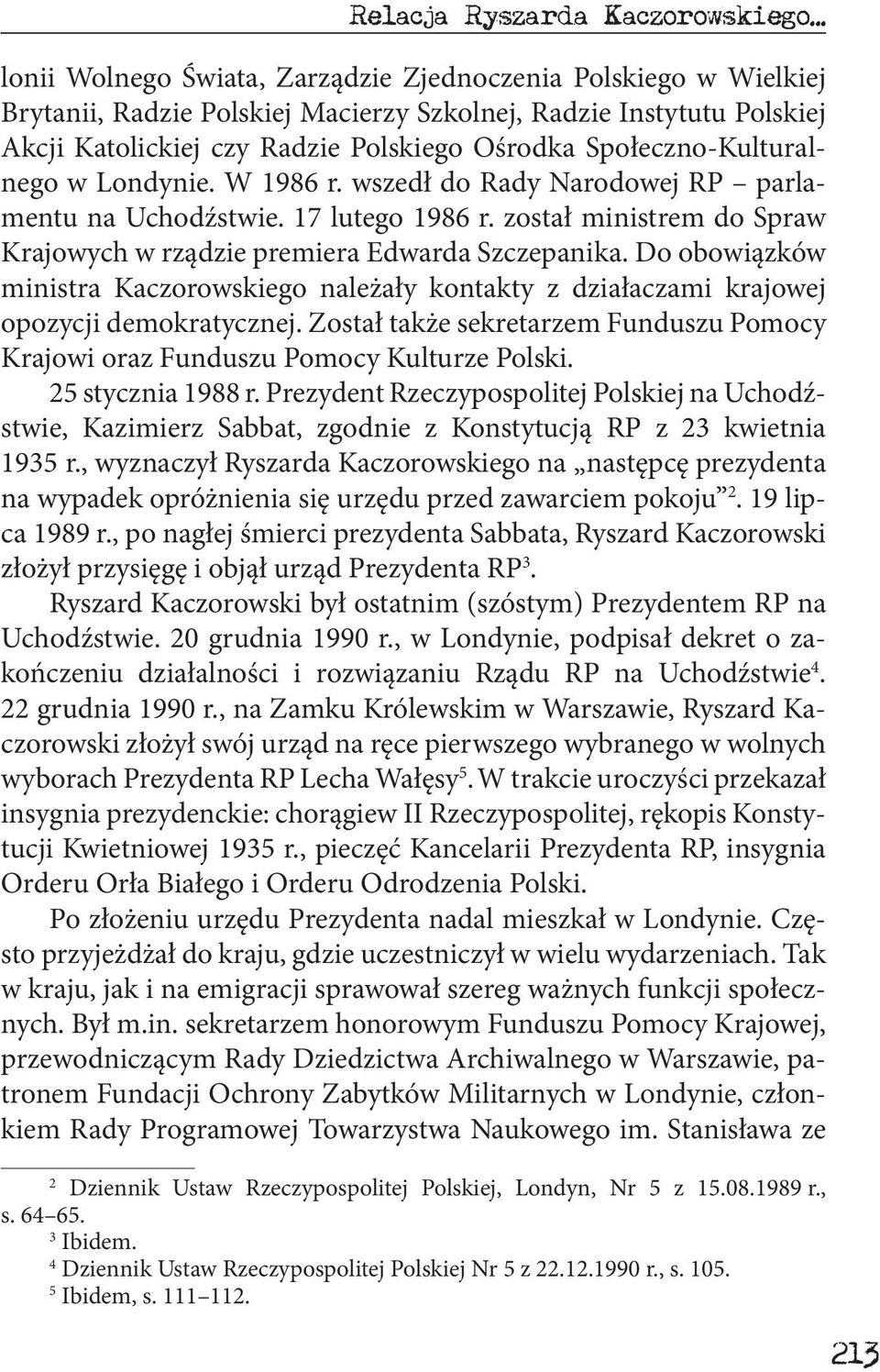 Społeczno-Kulturalnego w Londynie. W 1986 r. wszedł do Rady Narodowej RP parlamentu na Uchodźstwie. 17 lutego 1986 r. został ministrem do Spraw Krajowych w rządzie premiera Edwarda Szczepanika.