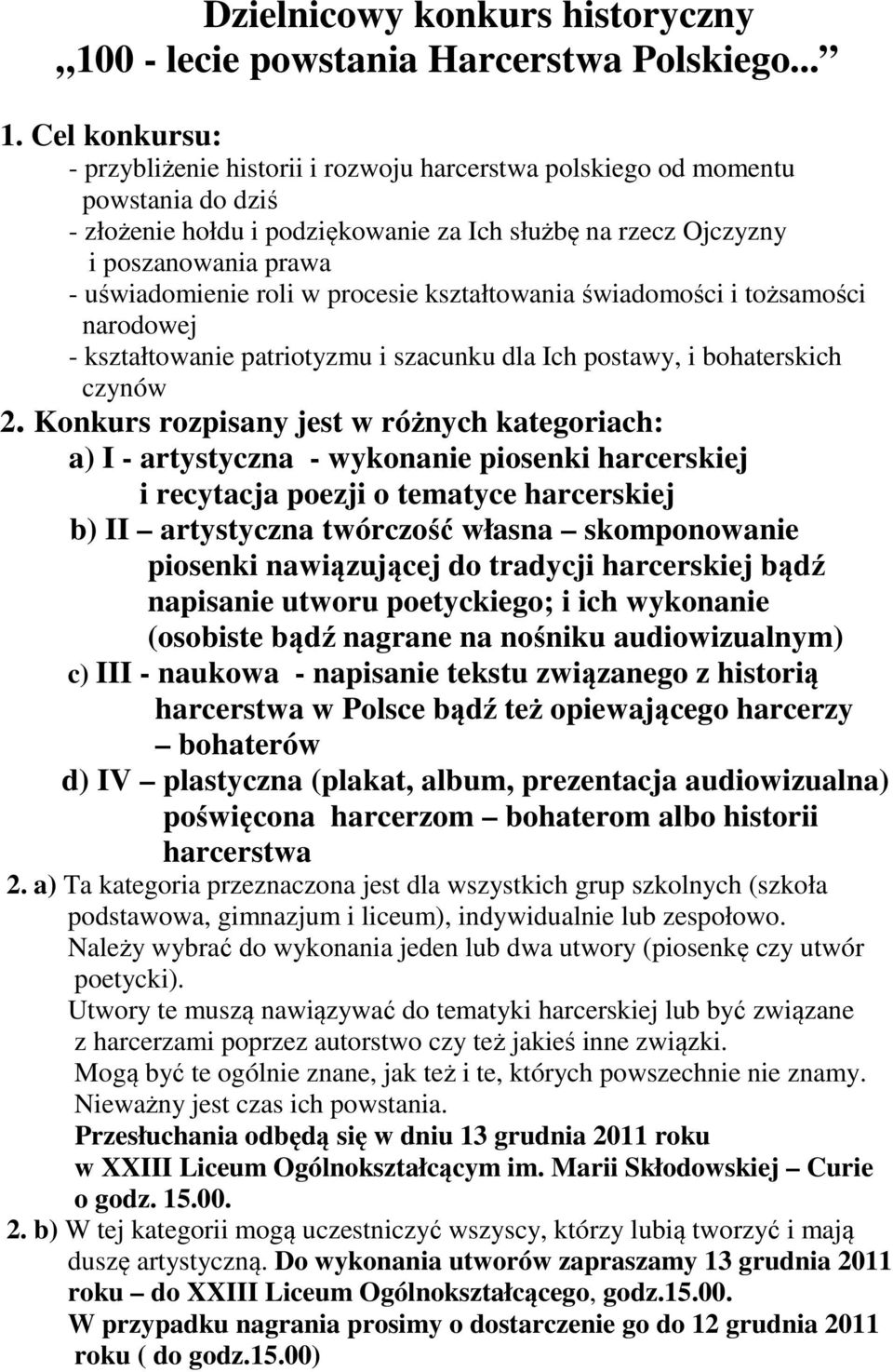 Cel konkursu: - przybliżenie historii i rozwoju harcerstwa polskiego od momentu powstania do dziś - złożenie hołdu i podziękowanie za Ich służbę na rzecz Ojczyzny i poszanowania prawa - uświadomienie