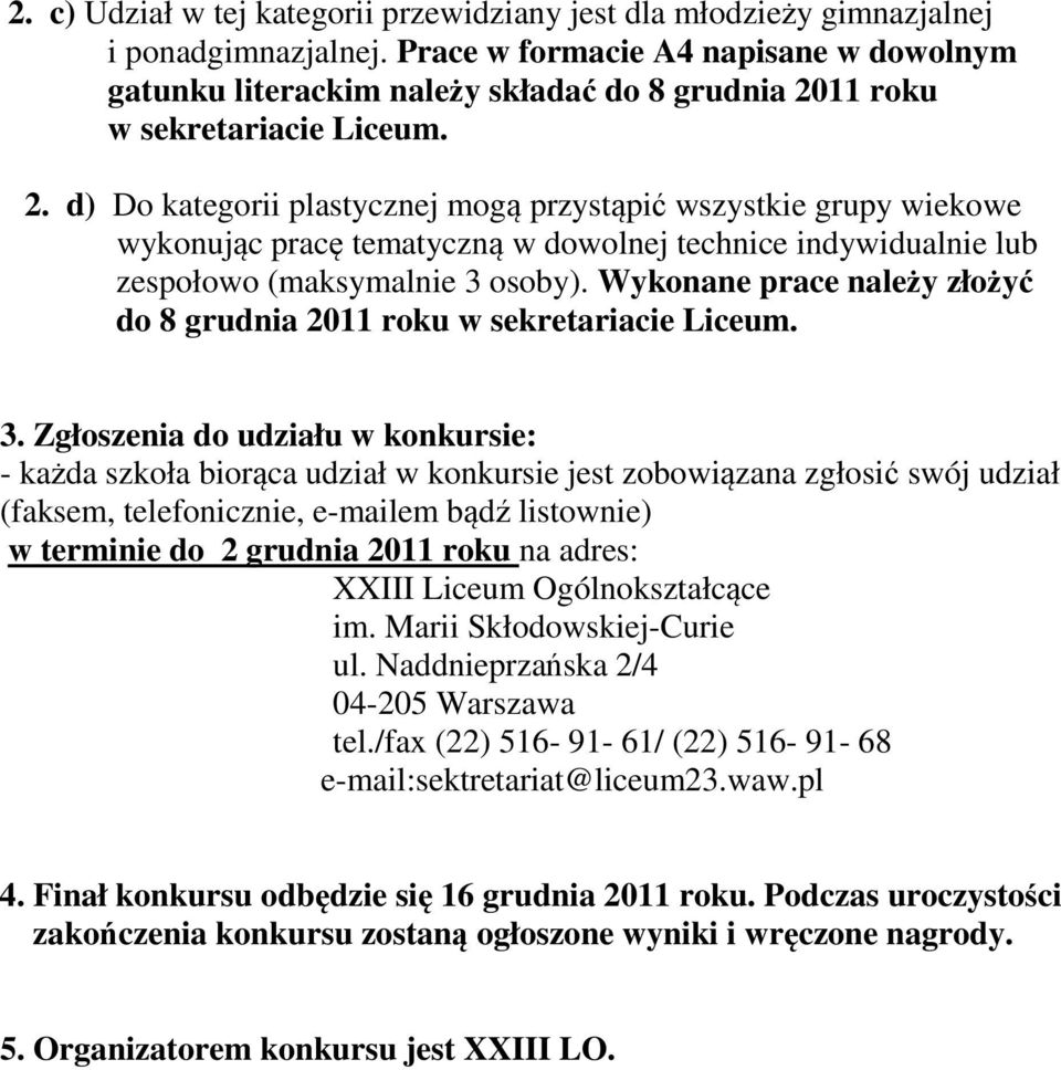 11 roku w sekretariacie Liceum. 2. d) Do kategorii plastycznej mogą przystąpić wszystkie grupy wiekowe wykonując pracę tematyczną w dowolnej technice indywidualnie lub zespołowo (maksymalnie 3 osoby).