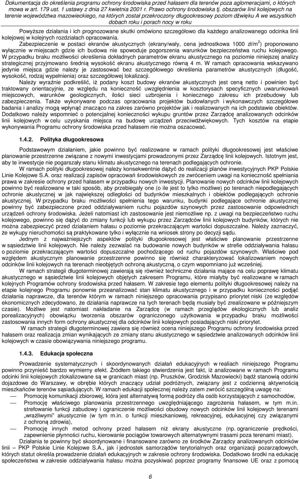 kolejowego. W przypadku braku możliwości określenia dokładnych parametrów ekranu akustycznego na poziomie niniejszej analizy strategicznej przyjmowano średnią wysokość ekranu akustycznego równą 4 m.