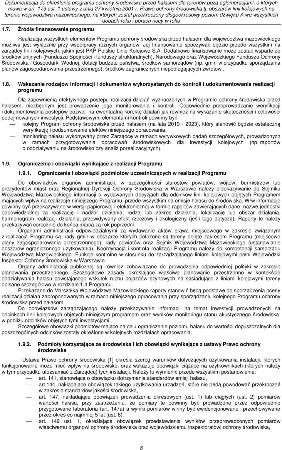Dodatkowo finansowanie może zostać wsparte ze środków unijnych (Funduszu Spójności i funduszy strukturalnych), Narodowego oraz Wojewódzkiego Funduszu Ochrony Środowiska i Gospodarki Wodnej, dotacji