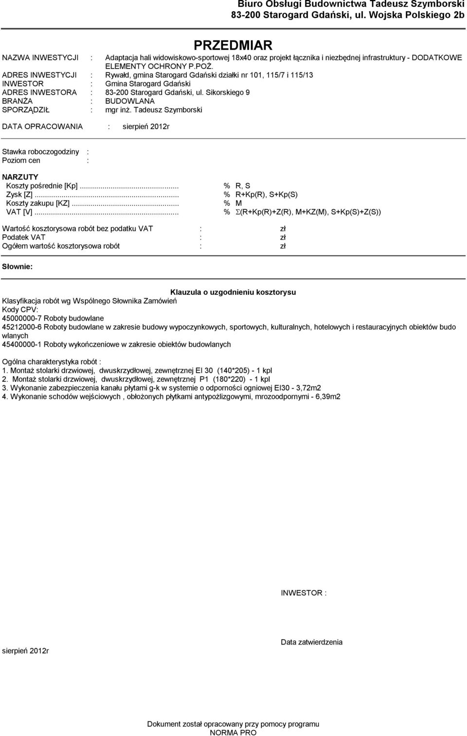 ADRES INWESTYCJI : Rywałd, gmina Starogard Gdański działki nr 101, 115/7 i 115/13 INWESTOR : Gmina Starogard Gdański ADRES INWESTORA : 83-200 Starogard Gdański, ul.