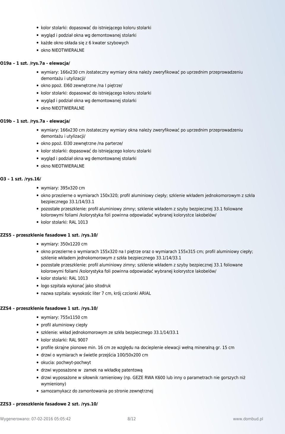 EI60 zewnętrzne /na I piętrze/ kolor stolarki: dopasować do istniejącego koloru stolarki wygląd i podział okna wg demontowanej stolarki O19b 1 szt. /rys.