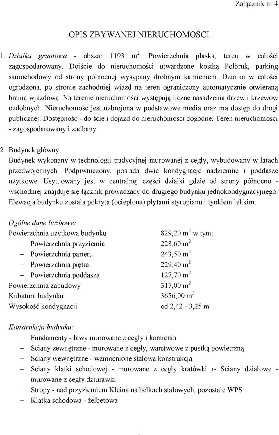 Działka w całości ogrodzona, po stronie zachodniej wjazd na teren ograniczony automatycznie otwieraną bramą wjazdową. Na terenie nieruchomości występują liczne nasadzenia drzew i krzewów ozdobnych.