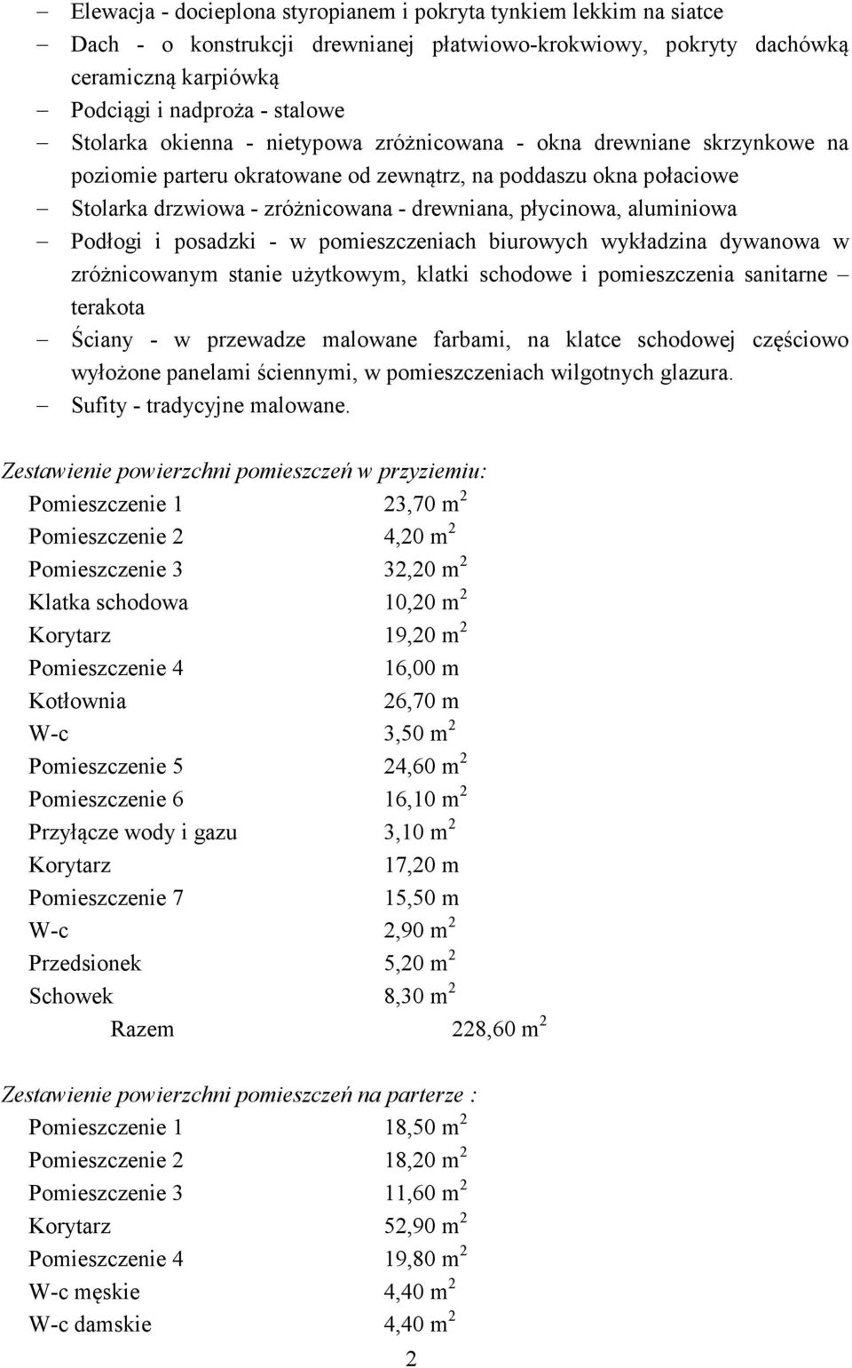 Podłogi i posadzki - w pomieszczeniach biurowych wykładzina dywanowa w zróżnicowanym stanie użytkowym, klatki schodowe i pomieszczenia sanitarne terakota Ściany - w przewadze malowane farbami, na