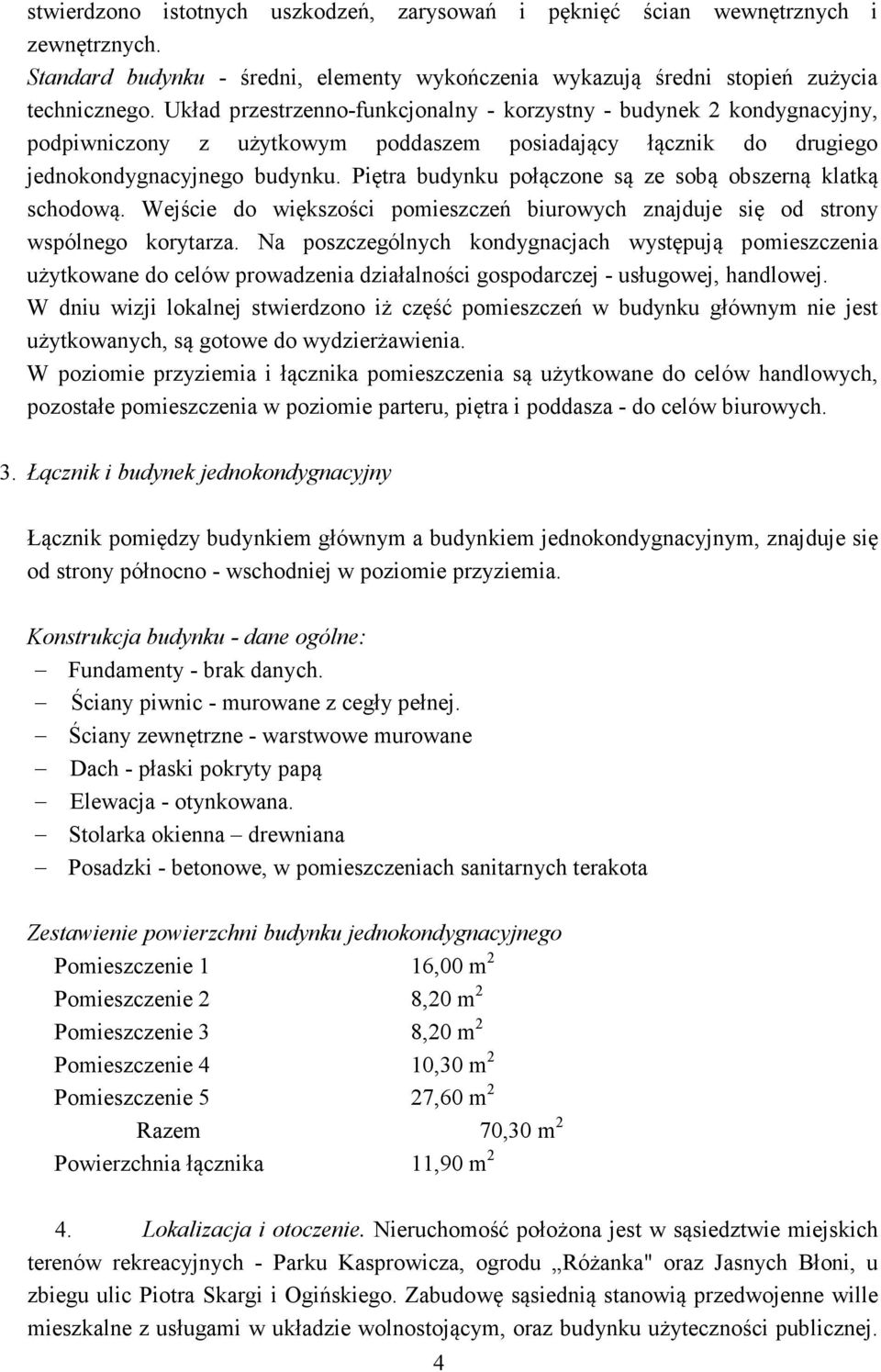 Piętra budynku połączone są ze sobą obszerną klatką schodową. Wejście do większości pomieszczeń biurowych znajduje się od strony wspólnego korytarza.