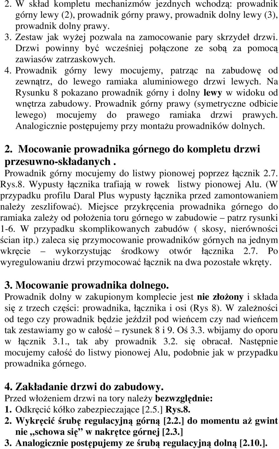 Prowadnik górny lewy mocujemy, patrząc na zabudowę od zewnątrz, do lewego ramiaka aluminiowego drzwi lewych. Na Rysunku 8 pokazano prowadnik górny i dolny lewy w widoku od wnętrza zabudowy.