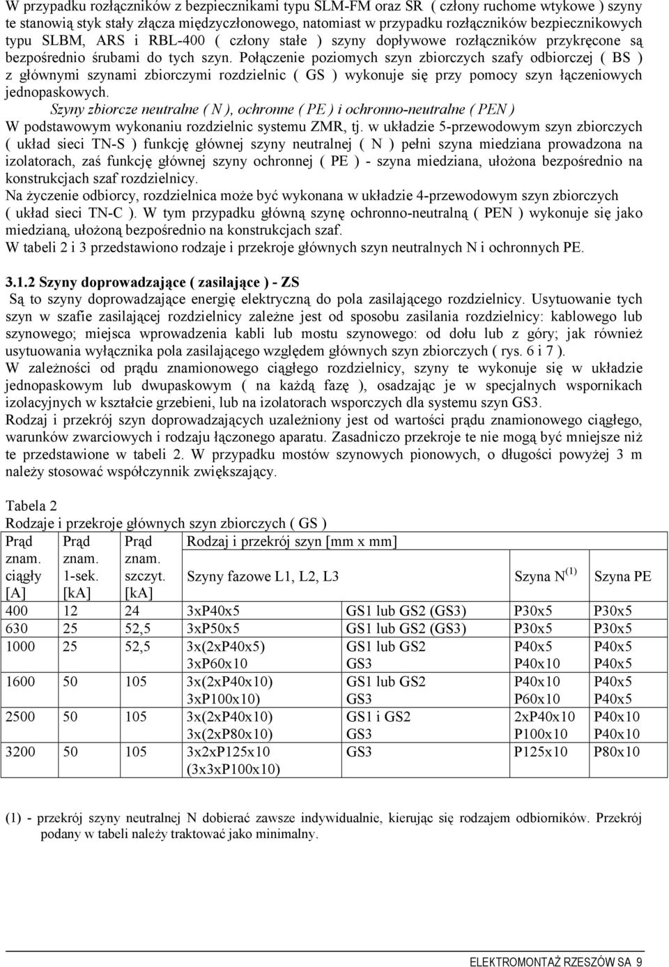 Połączenie poziomych szyn zbiorczych szafy odbiorczej ( BS ) z głównymi szynami zbiorczymi rozdzielnic ( GS ) wykonuje się przy pomocy szyn łączeniowych jednopaskowych.