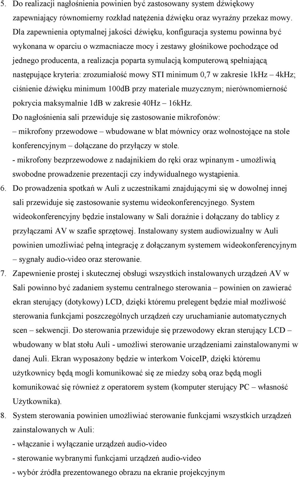 symulacją komputerową spełniającą następujące kryteria: zrozumiałość mowy STI minimum 0,7 w zakresie 1kHz 4kHz; ciśnienie dźwięku minimum 100dB przy materiale muzycznym; nierównomierność pokrycia