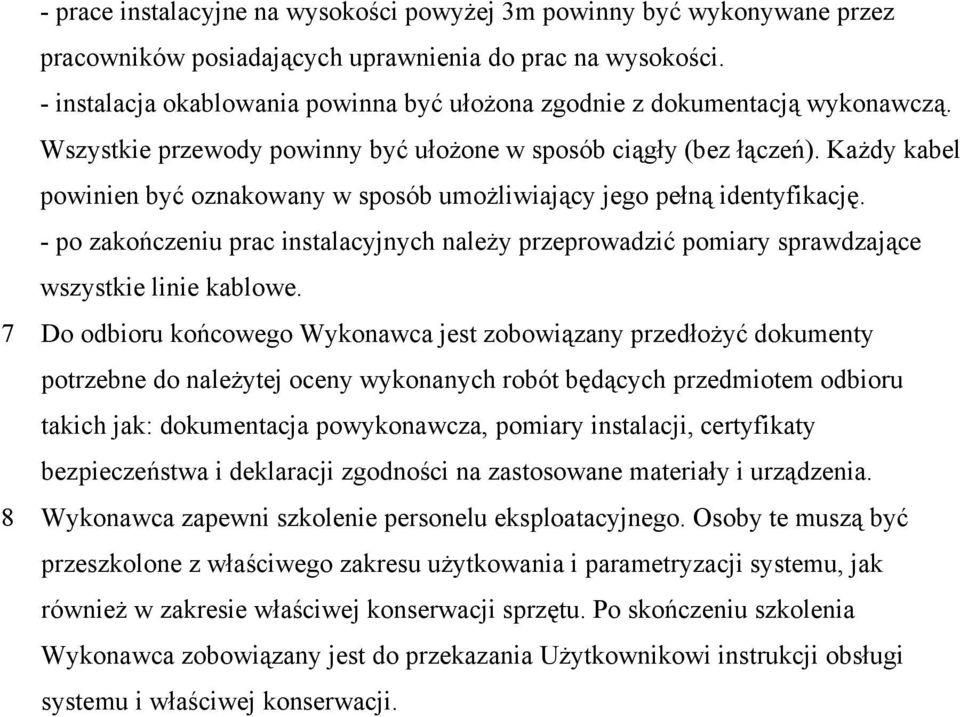 Każdy kabel powinien być oznakowany w sposób umożliwiający jego pełną identyfikację. - po zakończeniu prac instalacyjnych należy przeprowadzić pomiary sprawdzające wszystkie linie kablowe.