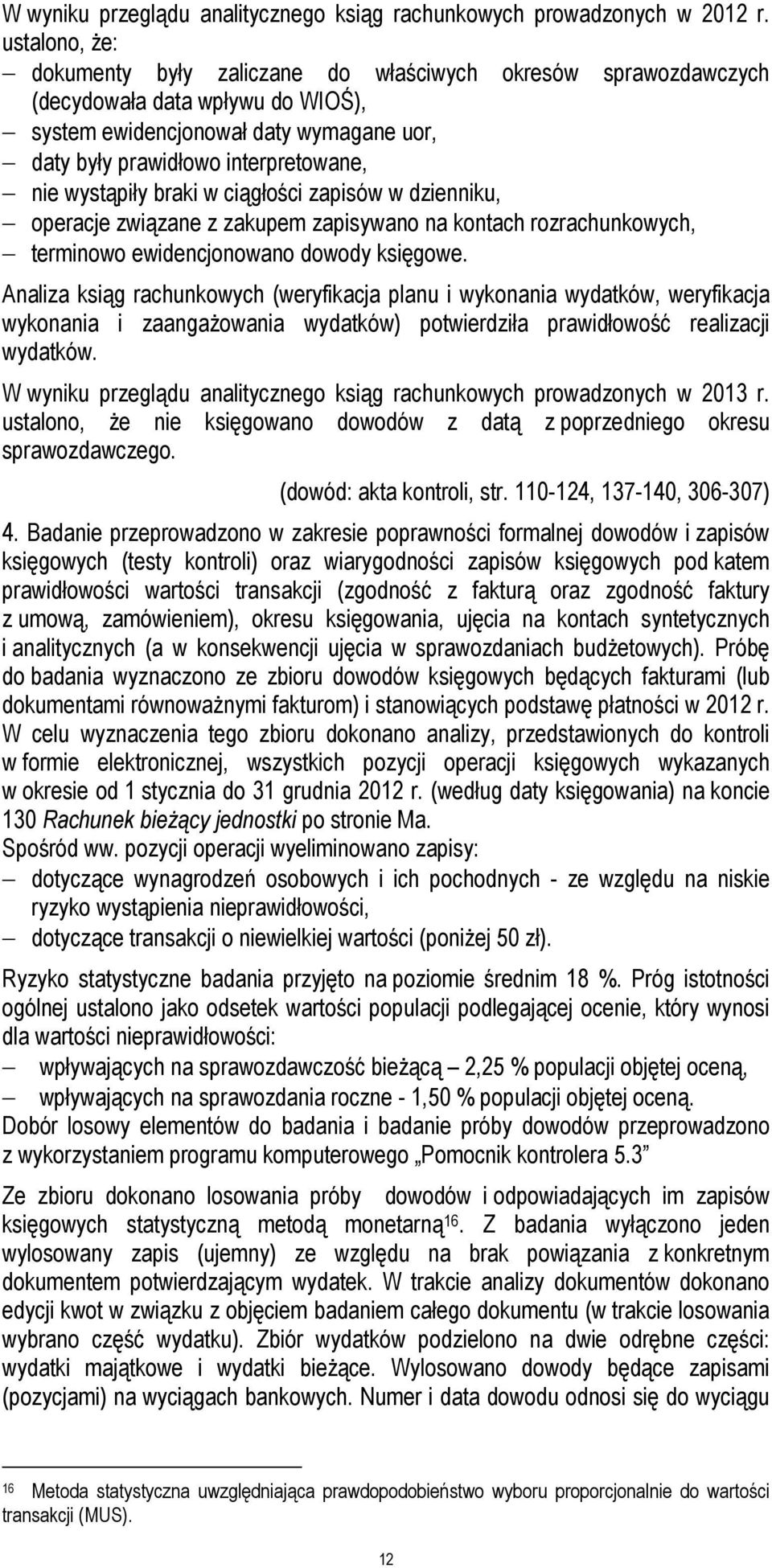 wystąpiły braki w ciągłości zapisów w dzienniku, operacje związane z zakupem zapisywano na kontach rozrachunkowych, terminowo ewidencjonowano dowody księgowe.