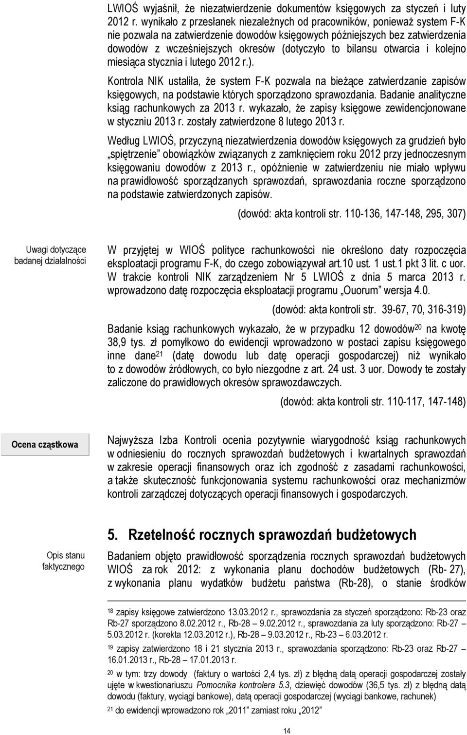 bilansu otwarcia i kolejno miesiąca stycznia i lutego 2012 r.). Kontrola NIK ustaliła, że system F-K pozwala na bieżące zatwierdzanie zapisów księgowych, na podstawie których sporządzono sprawozdania.