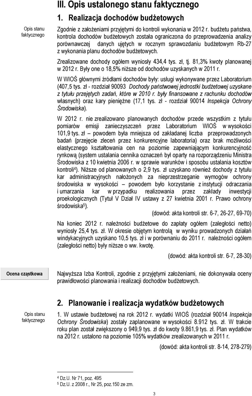 budżetowych. Zrealizowane dochody ogółem wyniosły 434,4 tys. zł, tj. 81,3% kwoty planowanej w 2012 r. Były one o 18,5% niższe od dochodów uzyskanych w 2011 r.