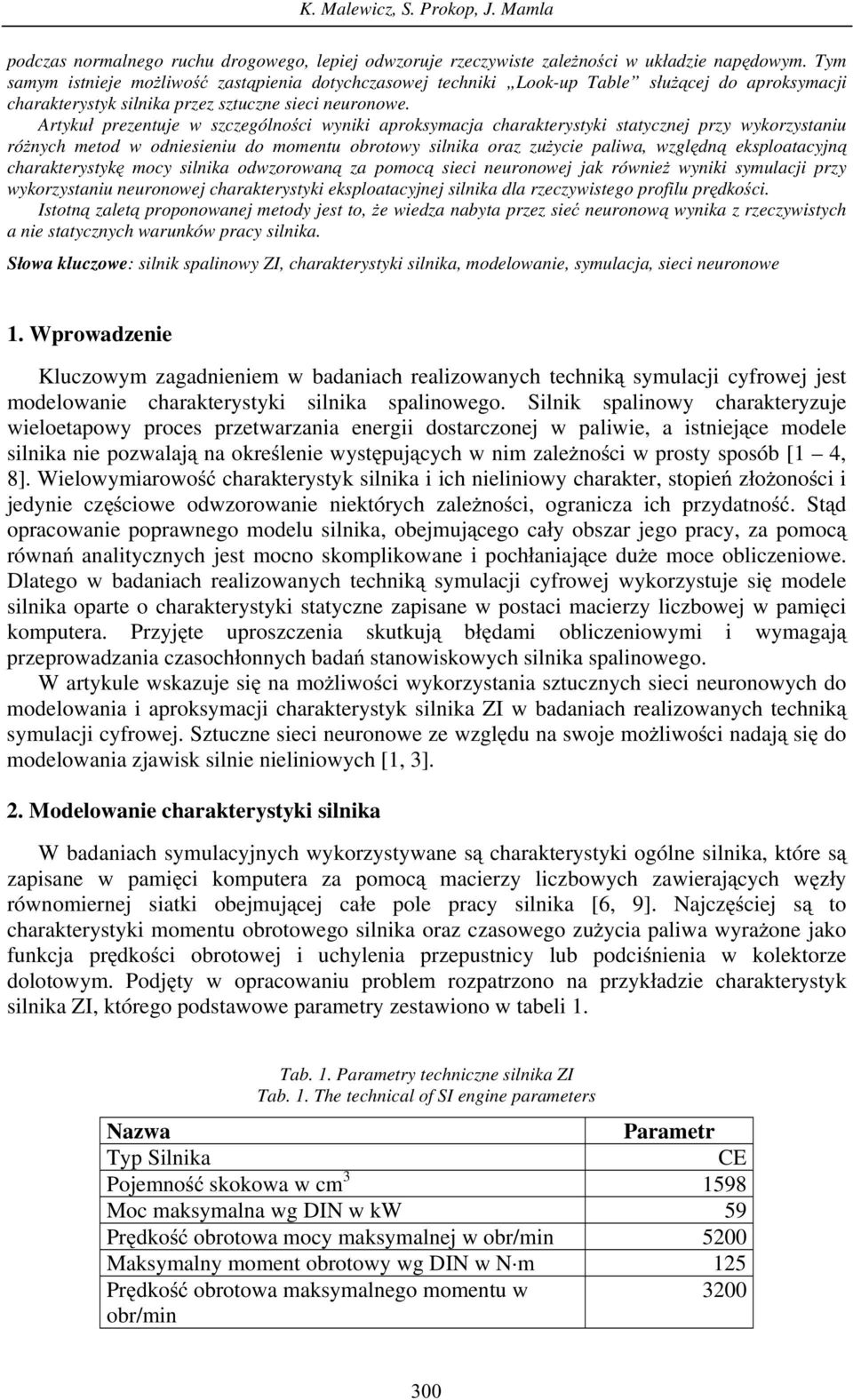 Artyku prezentuje w szczególno ci wyniki aproksymacja charakterystyki statycznej przy wykorzystaniu ró nych metod w odniesieniu do momentu obrotowy silnika oraz zu ycie paliwa, wzgl dn eksploatacyjn
