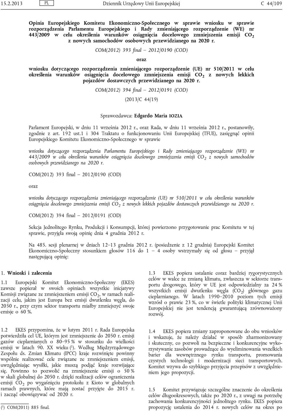 COM(2012) 393 final 2012/0190 (COD) oraz wniosku dotyczącego rozporządzenia zmieniającego rozporządzenie (UE) nr 510/2011 w celu określenia warunków osiągnięcia docelowego zmniejszenia emisji CO 2 z