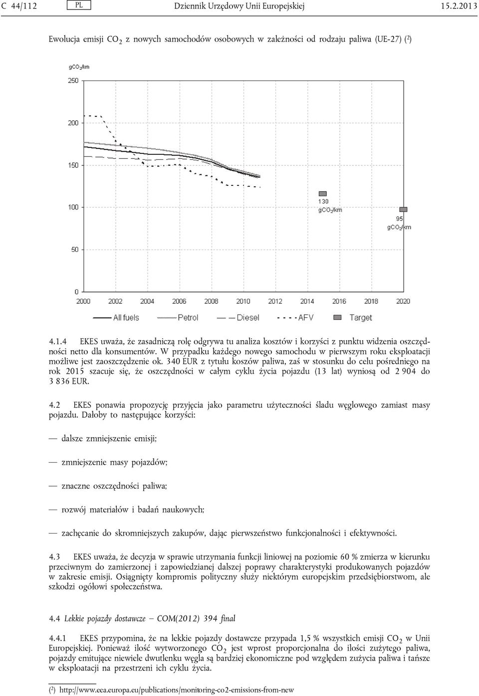 340 EUR z tytułu koszów paliwa, zaś w stosunku do celu pośredniego na rok 2015 szacuje się, że oszczędności w całym cyklu życia pojazdu (13 lat) wyniosą od 2 904 do 3 836 EUR. 4.