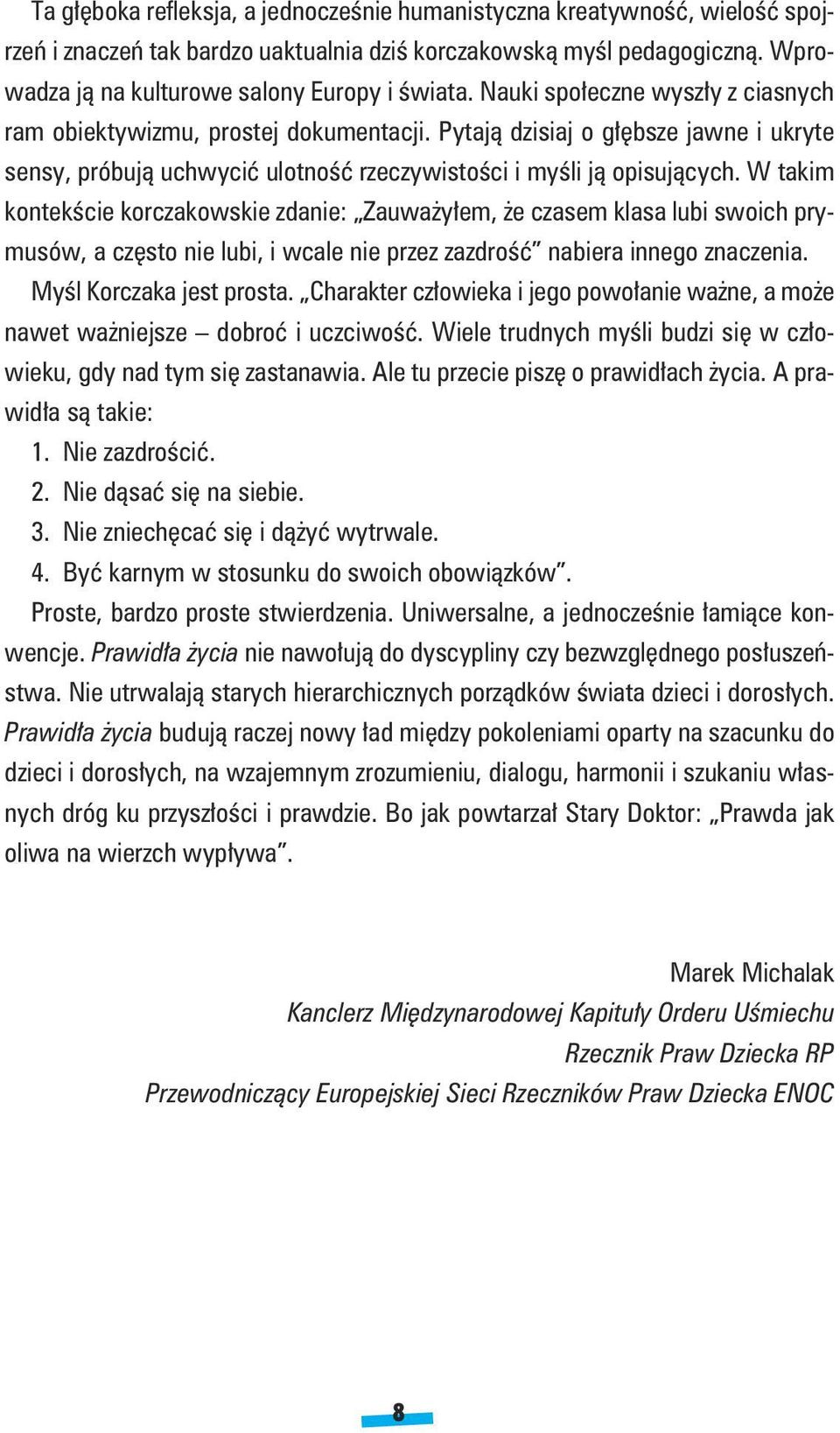 W takim kontekście korczakowskie zdanie: Zauważyłem, że czasem klasa lubi swoich prymusów, a często nie lubi, i wcale nie przez zazdrość nabiera innego znaczenia. Myśl Korczaka jest prosta.