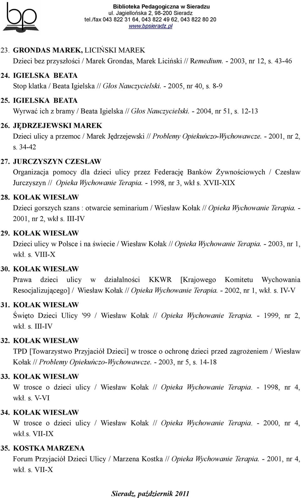 JĘDRZEJEWSKI MAREK Dzieci ulicy a przemoc / Marek Jędrzejewski // Problemy Opiekuńczo-Wychowawcze. - 2001, nr 2, s. 34-42 27.