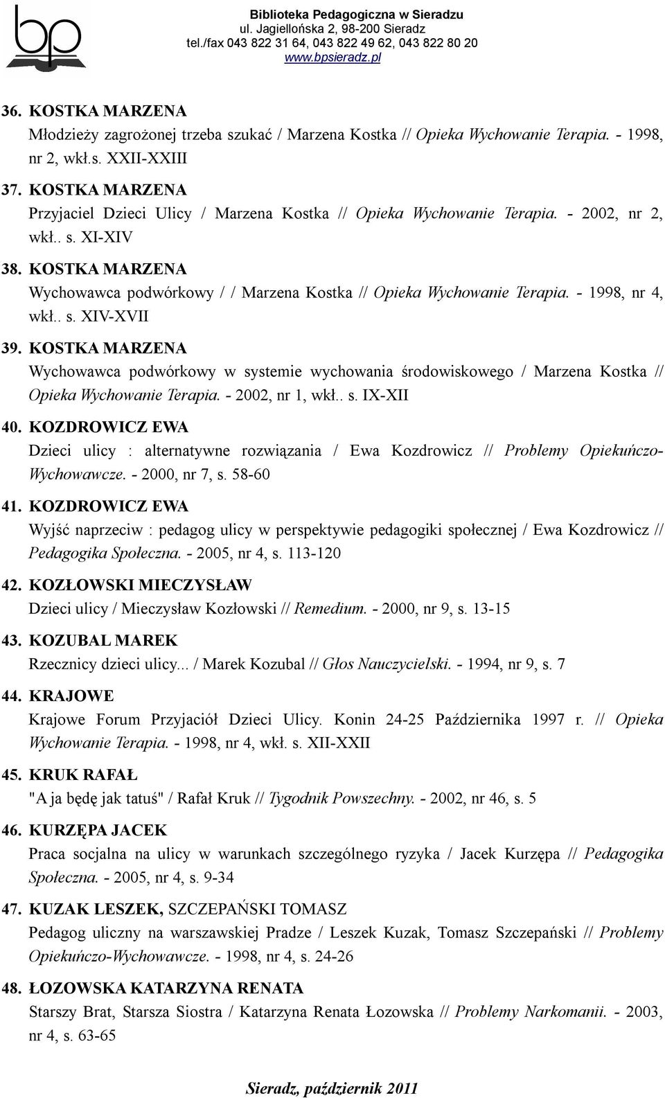 KOSTKA MARZENA Wychowawca podwórkowy / / Marzena Kostka // Opieka Wychowanie Terapia. - 1998, nr 4, wkł.. s. XIV-XVII 39.