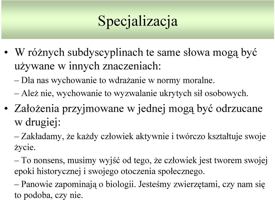 Założenia przyjmowane w jednej mogą być odrzucane w drugiej: Zakładamy, że każdy człowiek aktywnie i twórczo kształtuje swoje życie.