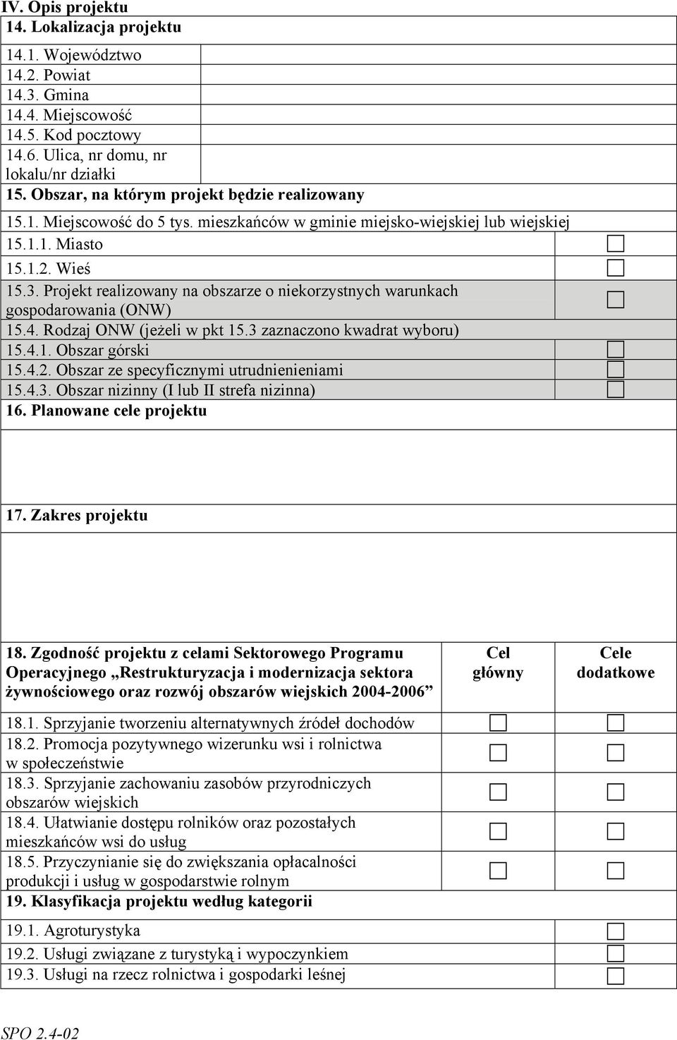 Projekt realizowany na obszarze o niekorzystnych warunkach gospodarowania (ONW) 15.4. Rodzaj ONW (jeżeli w pkt 15.3 zaznaczono kwadrat wyboru) 15.4.1. Obszar górski 15.4.2.