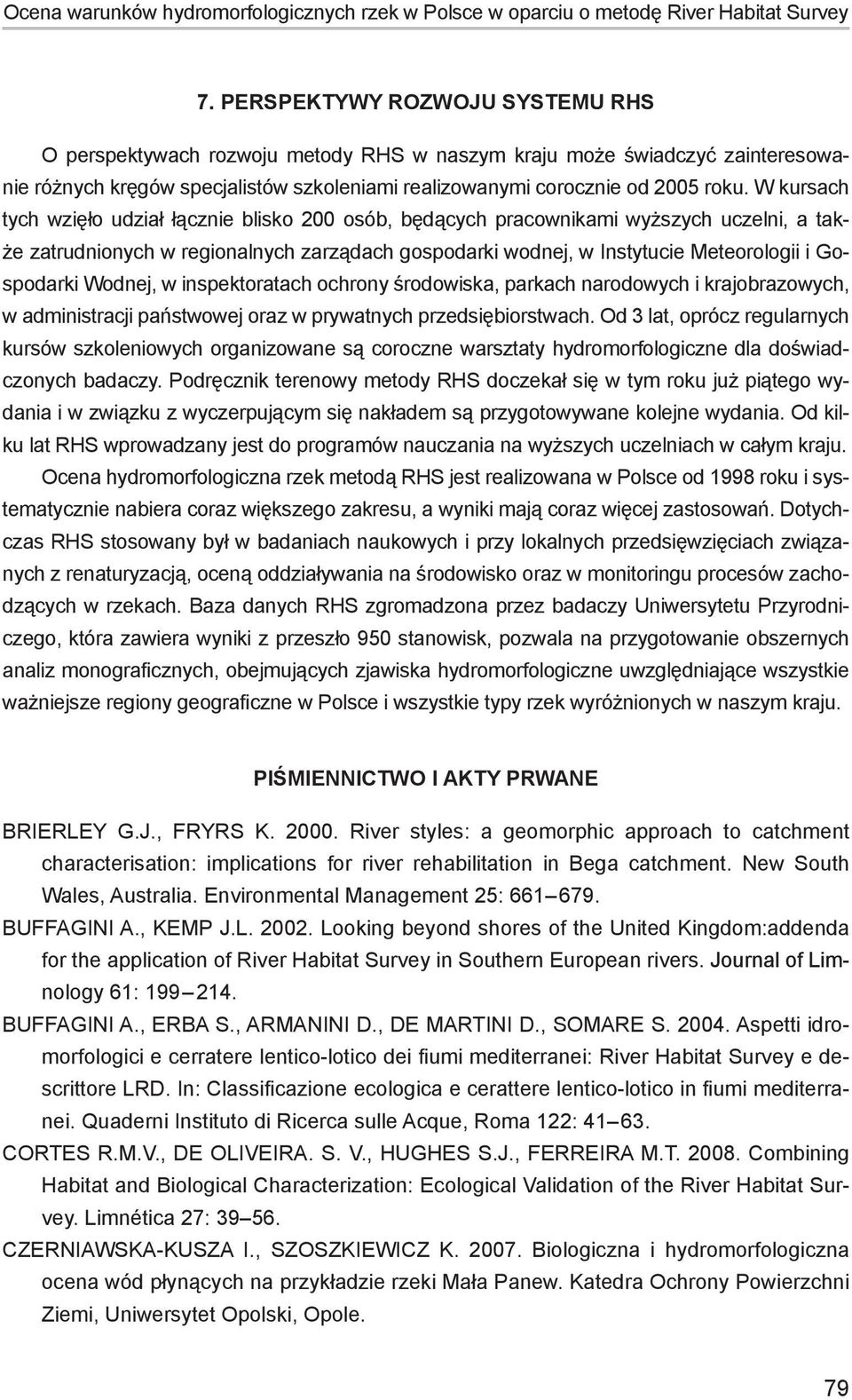 W kursach tych wzięło udział łącznie blisko 200 osób, będących pracownikami wyższych uczelni, a także zatrudnionych w regionalnych zarządach gospodarki wodnej, w Instytucie Meteorologii i Gospodarki