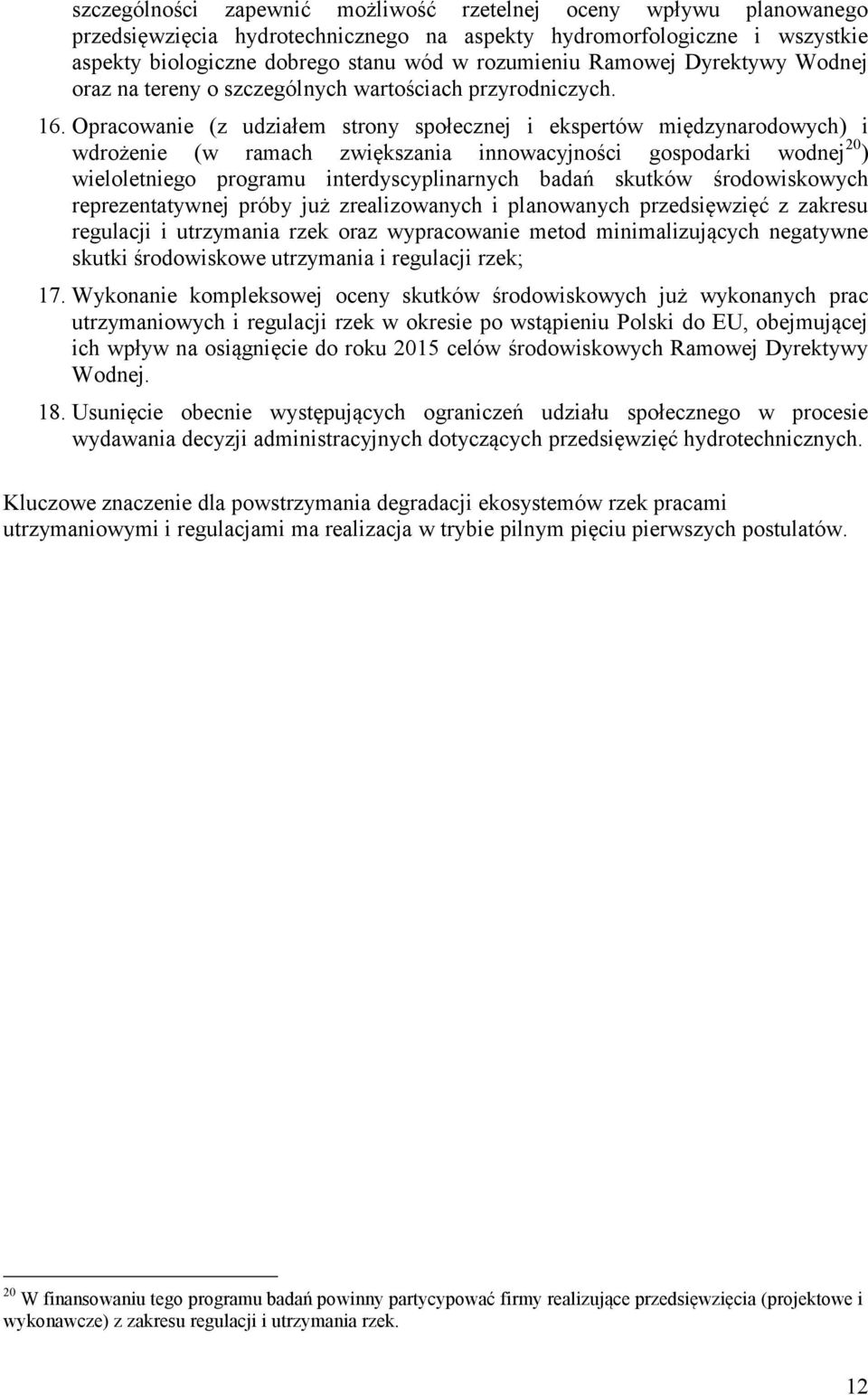 Opracowanie (z udziałem strony społecznej i ekspertów międzynarodowych) i wdrożenie (w ramach zwiększania innowacyjności gospodarki wodnej 20 ) wieloletniego programu interdyscyplinarnych badań