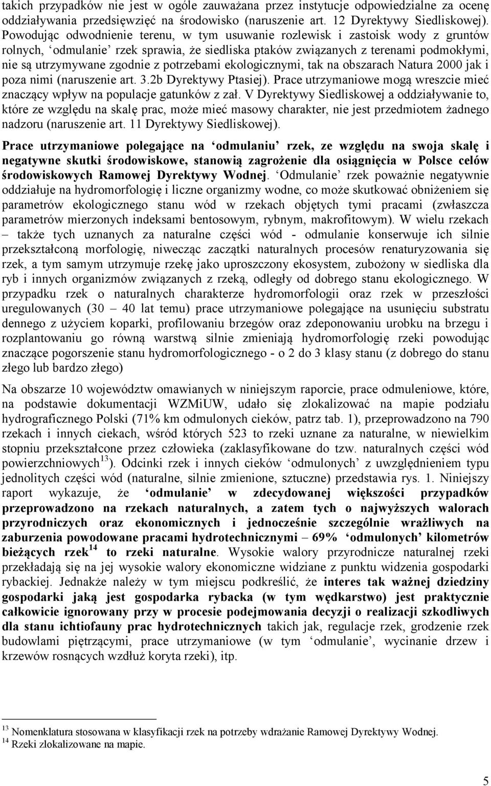 potrzebami ekologicznymi, tak na obszarach Natura 2000 jak i poza nimi (naruszenie art. 3.2b Dyrektywy Ptasiej). Prace utrzymaniowe mogą wreszcie mieć znaczący wpływ na populacje gatunków z zał.