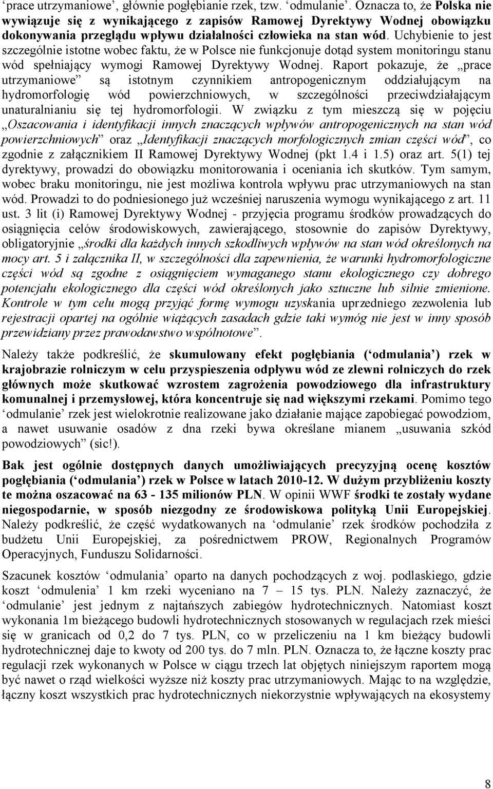 Uchybienie to jest szczególnie istotne wobec faktu, że w Polsce nie funkcjonuje dotąd system monitoringu stanu wód spełniający wymogi Ramowej Dyrektywy Wodnej.
