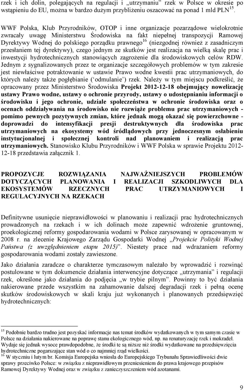 prawnego 16 (niezgodnej również z zasadniczym przesłaniem tej dyrektywy), czego jednym ze skutków jest realizacja na wielką skalę prac i inwestycji hydrotechnicznych stanowiących zagrożenie dla