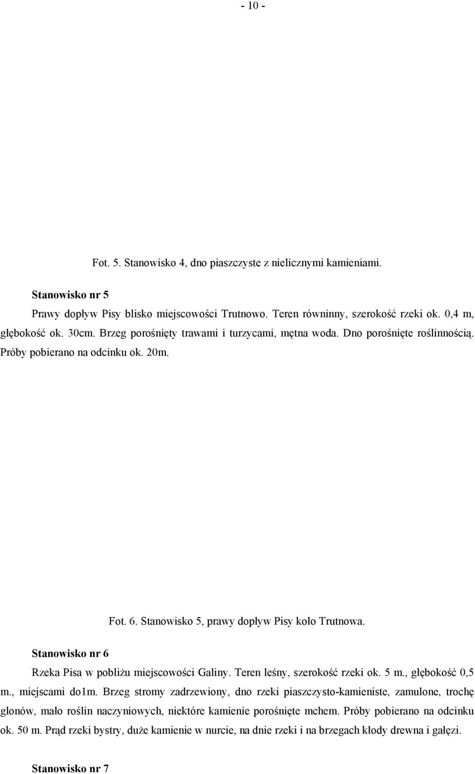 Stanowisko nr 6 Rzeka Pisa w pobliżu miejscowości Galiny. Teren leśny, szerokość rzeki ok. 5 m., głębokość 0,5 m., miejscami do1m.