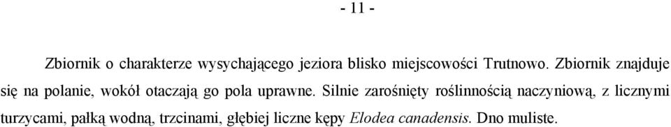 Zbiornik znajduje się na polanie, wokół otaczają go pola uprawne.
