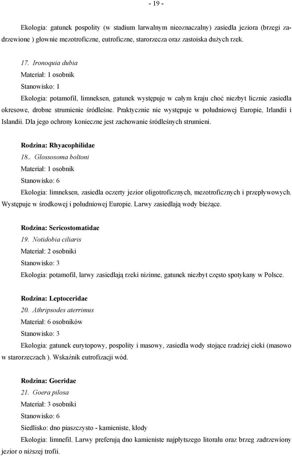 Praktycznie nie występuje w południowej Europie, Irlandii i Islandii. Dla jego ochrony konieczne jest zachowanie śródleśnych strumieni. Rodzina: Rhyacophilidae 18.