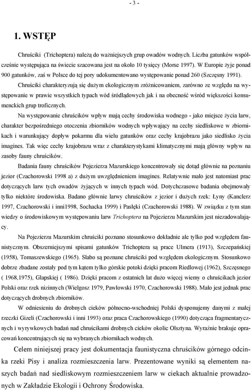 Chruściki charakteryzują się dużym ekologicznym zróżnicowaniem, zarówno ze względu na występowanie w prawie wszystkich typach wód śródlądowych jak i na obecność wśród większości konsumenckich grup