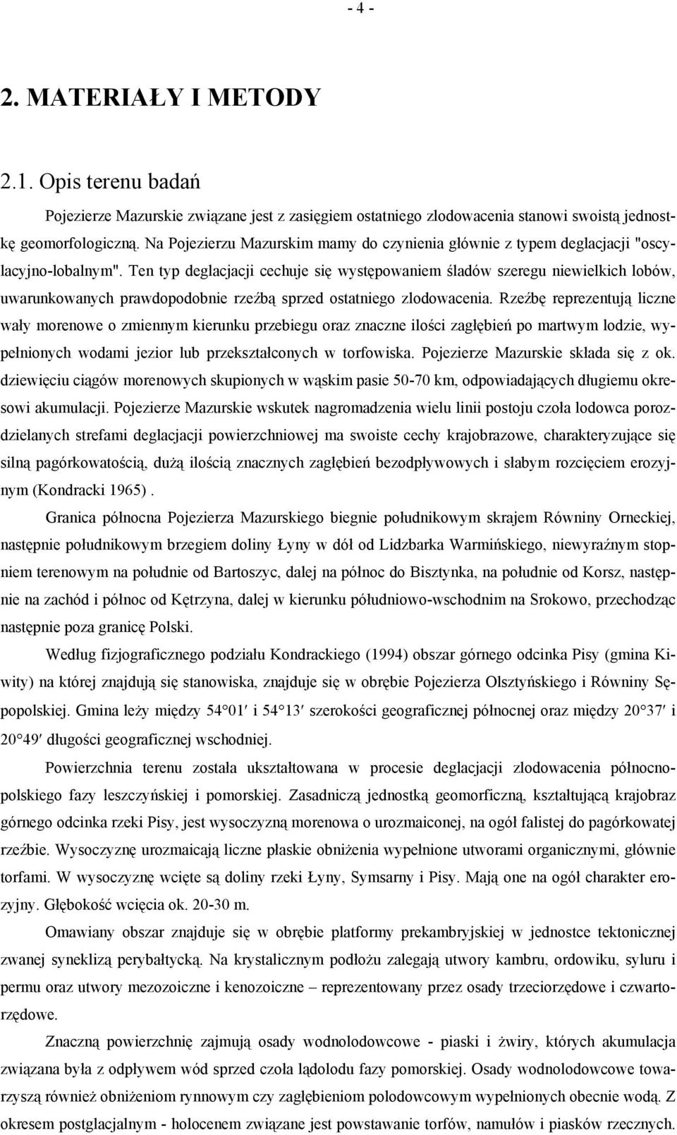 Ten typ deglacjacji cechuje się występowaniem śladów szeregu niewielkich lobów, uwarunkowanych prawdopodobnie rzeźbą sprzed ostatniego zlodowacenia.