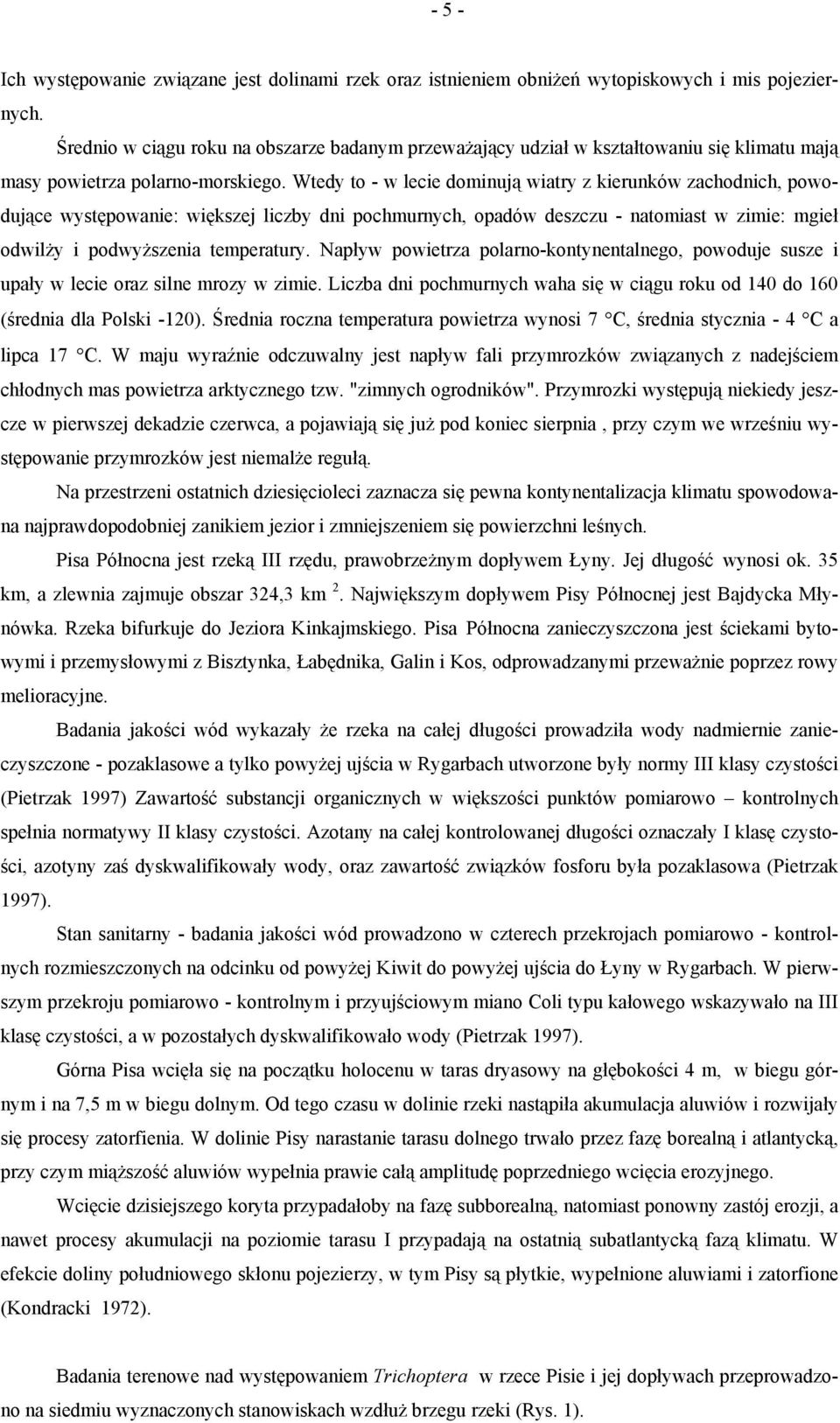 Wtedy to - w lecie dominują wiatry z kierunków zachodnich, powodujące występowanie: większej liczby dni pochmurnych, opadów deszczu - natomiast w zimie: mgieł odwilży i podwyższenia temperatury.