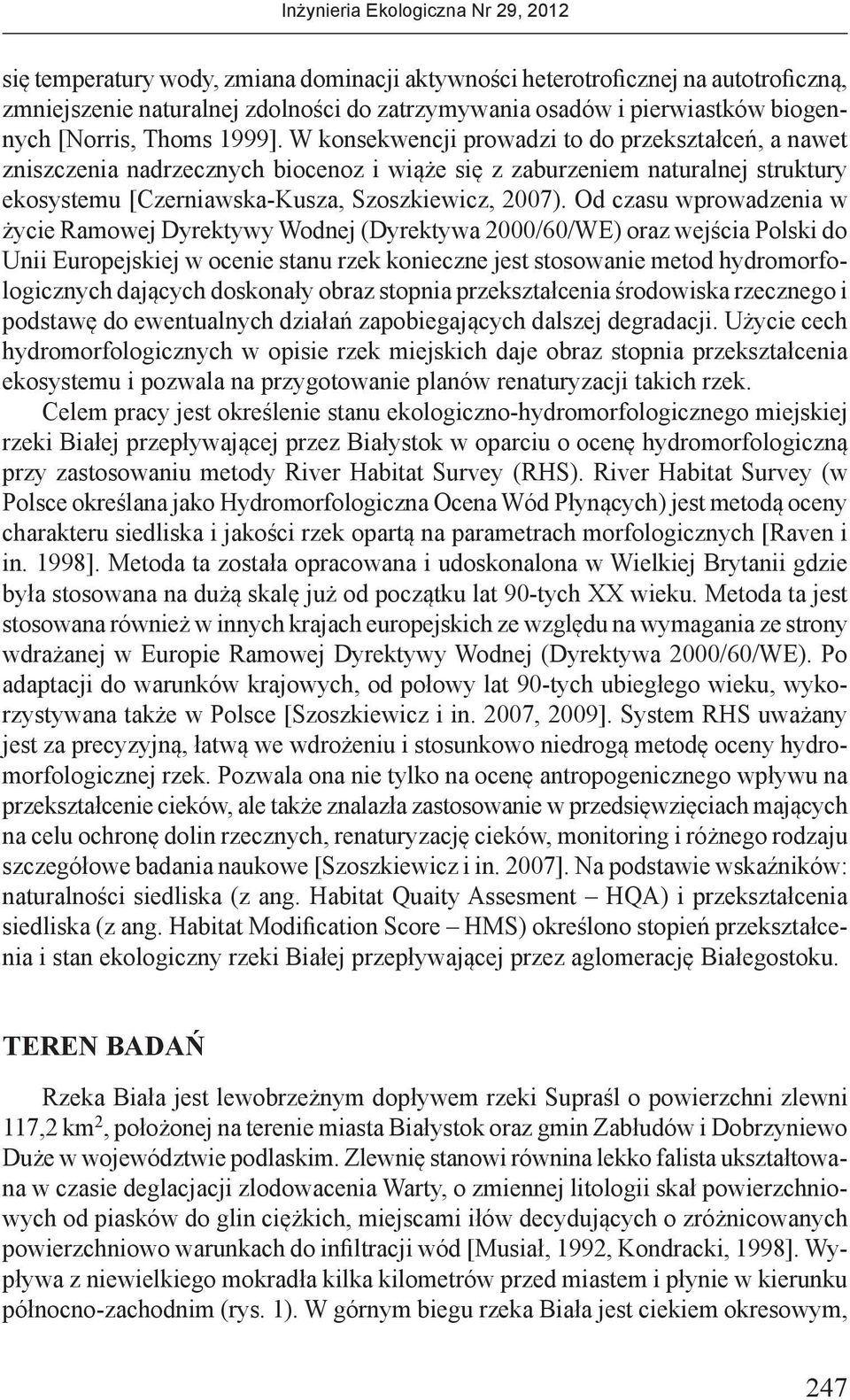 Od czasu wprowadzenia w życie Ramowej Dyrektywy Wodnej (Dyrektywa 2000/60/WE) oraz wejścia Polski do Unii Europejskiej w ocenie stanu rzek konieczne jest stosowanie metod hydromorfologicznych
