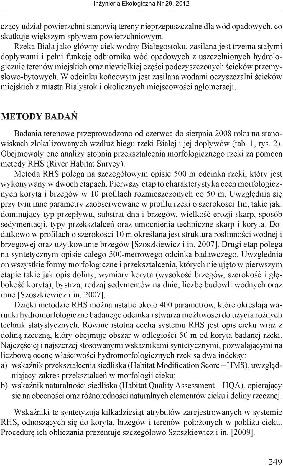 części podczyszczonych ścieków przemysłowo-bytowych. W odcinku końcowym jest zasilana wodami oczyszczalni ścieków miejskich z miasta Białystok i okolicznych miejscowości aglomeracji.
