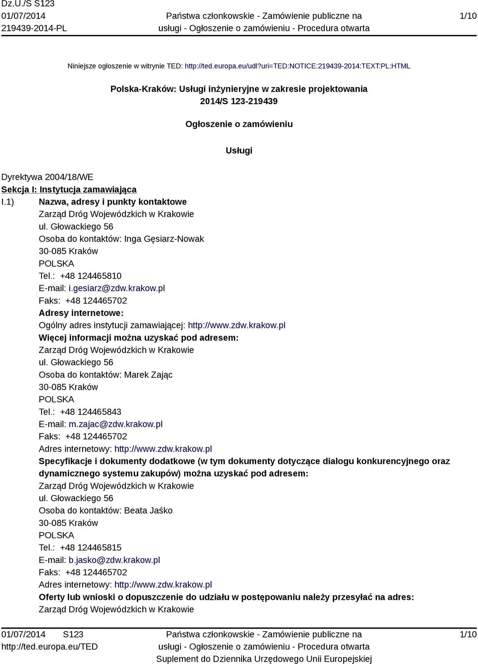 zamawiająca I.1) Nazwa, adresy i punkty kontaktowe Zarząd Dróg Wojewódzkich w Krakowie ul. Głowackiego 56 Osoba do kontaktów: Inga Gęsiarz-Nowak 30-085 Kraków Tel.: +48 124465810 E-mail: i.