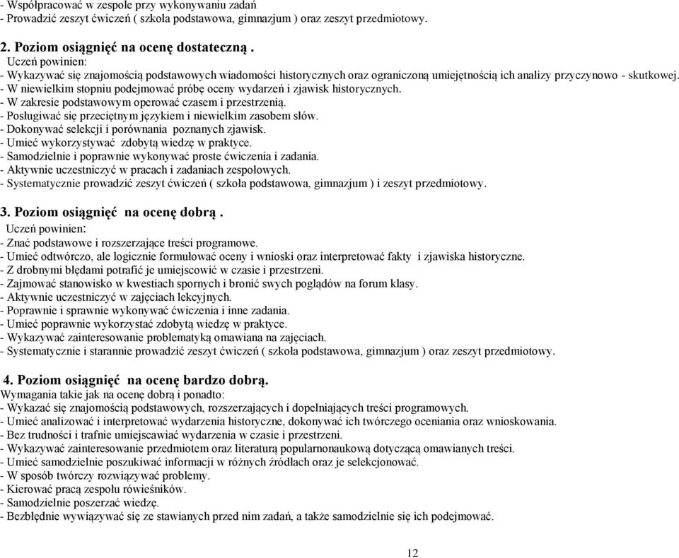 - W niewielkim stopniu podejmować próbę oceny wydarzeń i zjawisk historycznych. - W zakresie podstawowym operować czasem i przestrzenią.