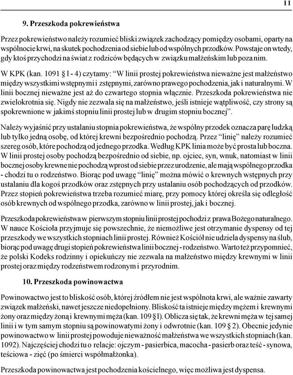 1091 l - 4) czytamy: W linii prostej pokrewieństwa nieważne jest małżeństwo między wszystkimi wstępnymi i zstępnymi, zarówno prawego pochodzenia, jak i naturalnymi.