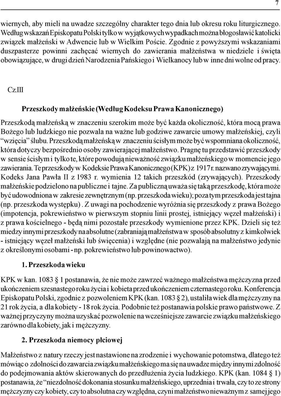 Zgodnie z powyższymi wskazaniami duszpasterze powinni zachęcać wiernych do zawierania małżeństwa w niedziele i święta obowiązujące, w drugi dzień Narodzenia Pańskiego i Wielkanocy lub w inne dni