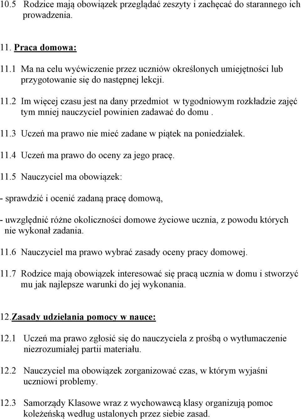 2 Im więcej czasu jest na dany przedmiot w tygodniowym rozkładzie zajęć tym mniej nauczyciel powinien zadawać do domu. 11.3 Uczeń ma prawo nie mieć zadane w piątek na poniedziałek. 11.4 Uczeń ma prawo do oceny za jego pracę.