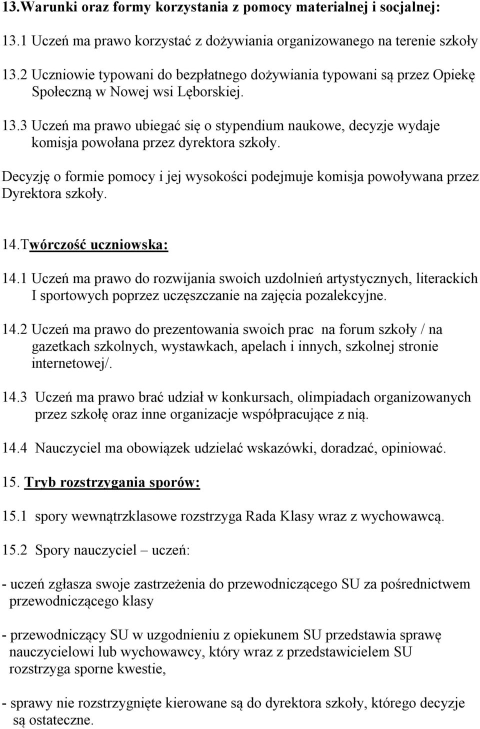 3 Uczeń ma prawo ubiegać się o stypendium naukowe, decyzje wydaje komisja powołana przez dyrektora szkoły. Decyzję o formie pomocy i jej wysokości podejmuje komisja powoływana przez Dyrektora szkoły.