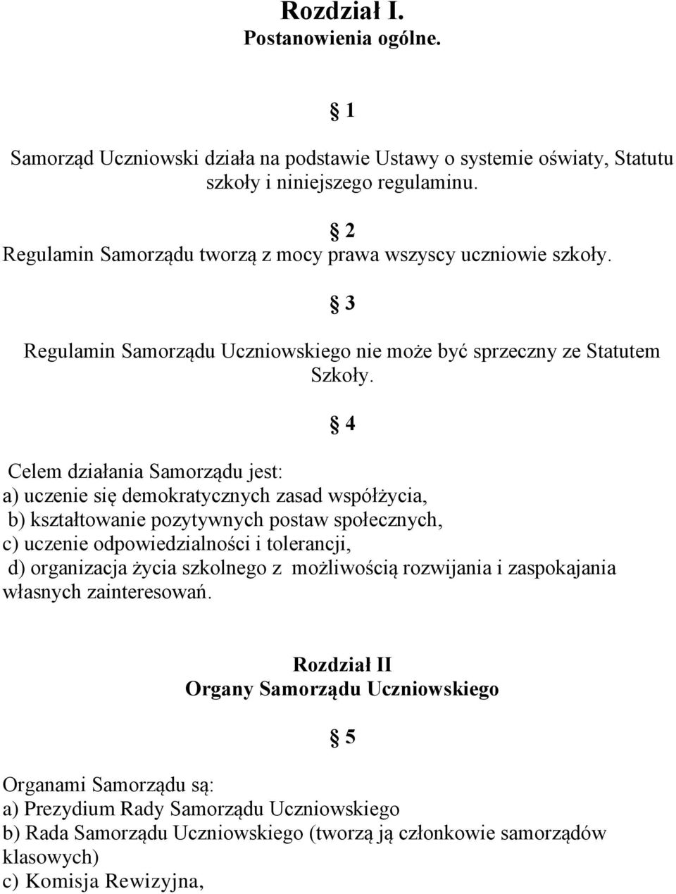 Celem działania Samorządu jest: a) uczenie się demokratycznych zasad współżycia, b) kształtowanie pozytywnych postaw społecznych, c) uczenie odpowiedzialności i tolerancji, d) organizacja