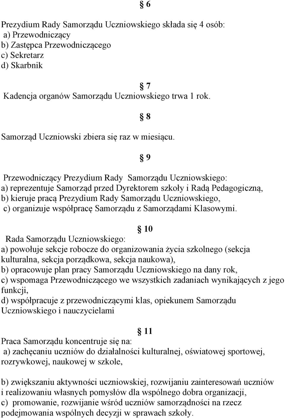 Przewodniczący Prezydium Rady Samorządu Uczniowskiego: a) reprezentuje Samorząd przed Dyrektorem szkoły i Radą Pedagogiczną, b) kieruje pracą Prezydium Rady Samorządu Uczniowskiego, c) organizuje