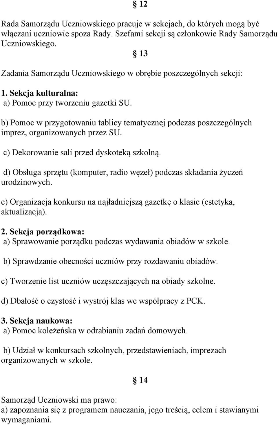 b) Pomoc w przygotowaniu tablicy tematycznej podczas poszczególnych imprez, organizowanych przez SU. c) Dekorowanie sali przed dyskoteką szkolną.